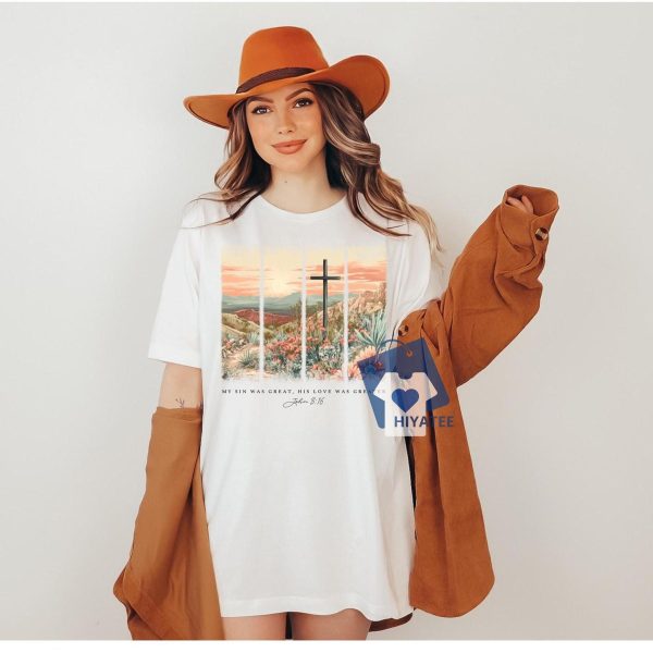 Christian Easter Cross Shirt – My Sin Was Great, His Love Was Greater Bible Verse Tee