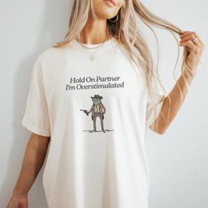 Hold On Partner Im Overstimulated tshirt, Cowboy Frog tshirt, Gen Z Shirt Funny Meme tshirt Unisex