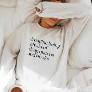 Imagine Being Afraid of Drag Queens and Books Sweatshirt – A Bold Statement for Equality & Freedom! 2 Imagine Being Afraid of Drag Queens and Books Sweatshirt A Bold Statement for Equality Freedom! 3