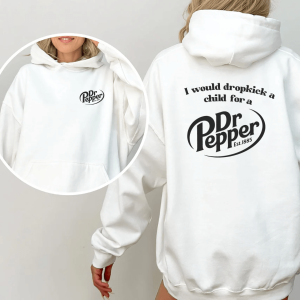 Pepper Hoodie, I Would Dropkick A Child For A Dr. Pepper Hoodie For Men and Women