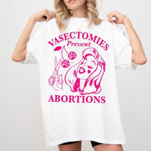 Vasectomies Prevent Abortions Shirt, Pro Choice T-Shirt, Feminist TShirt, Women’s Rights Apparel, Girl Power Tee, Gift for Feminist