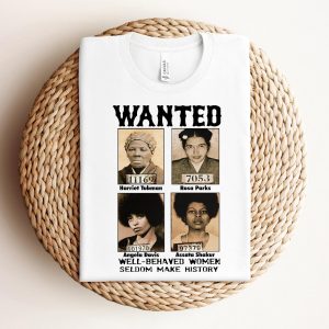 Wanted Well Behaved Women Seldom Make History T Shirt Black History Month Black Power Tee 4