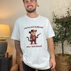 You've Just Buttered Your Last Biscuit Shirt Funny TShirt Silly Tee Cat Graphic T Shirt Unisex 1