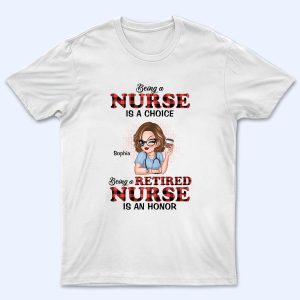 Being A Nurse Is A Choice, Being A Retired Nurse Is An Honor Being A Nurse Is A Choice, Being A Retired Nurse Is An Honor