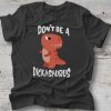 Dickasaurus shirt, Don’t be a dickasaurus Tee
