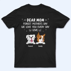 Forget Mother’s Day We Love You Every Day Forget Mother’s Day We Love You Every Day