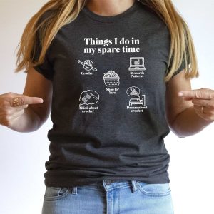 Funny Crochet T shirt Things I do in my spare time, crochet addict yarn shirt unusual gift Ladies Relaxed fit Mother’s Day