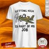 Getting High Is Part Of My Job Shirt