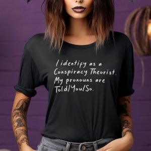 I identify as a conspiracy theorist, my pronouns are toldyouso t shirt LADIES funny tshirt trucker tee mom  t shirt wife girlfriend gift