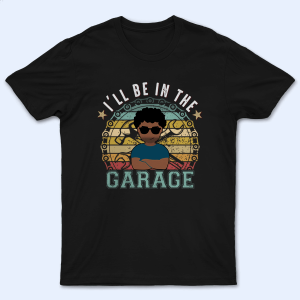 I’ll Be In The Garage – Funny Fathers Day