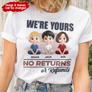We’re Yours No Returns Or Refunds We’re Yours No Returns Or Refunds