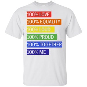 100 Love 100 equality 100 loud 100 proud 100 together 100 me shirt