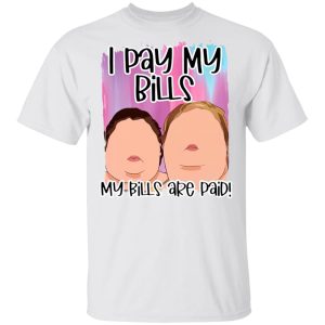 1000 pound Sisters I pay my bills my bills are paid funny shirt