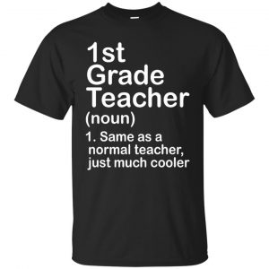 1st grade teacher noun same as a normal as a normal teacher just much cooler shirt