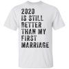 2020 is still better than my first marriage funny shirt