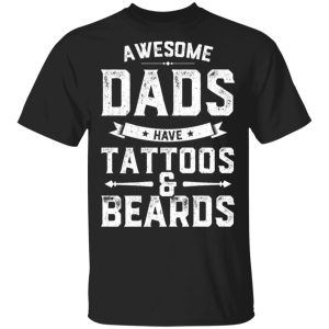 Awesome dads have tattoos and beards shirt