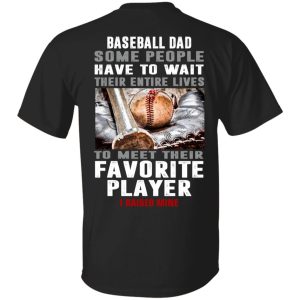Baseball dad some people have to wait their entire lives to meet their favorite player shirt
