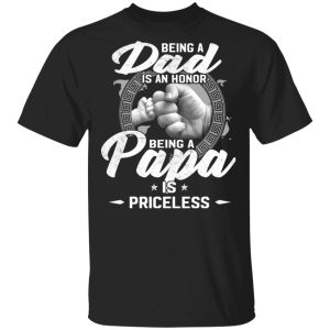 Being a dad is an honor being a papa is priceless shirt