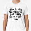 Block his number and let little ugly have him shirt