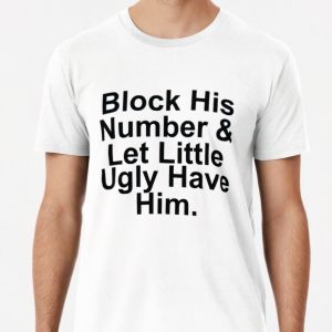 Block his number and let little ugly have him shirt