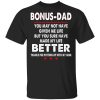 Bonus dad you may not have given me life but you sure have made my life better shirt