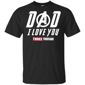 Dad I love you three thousand shirt