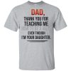 Dad thank you for teaching me how to be a man even though I’m your Daughter shirt