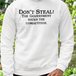 Don’t steal the government hates the competition sweatshirt