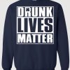 Drunk lives matter sweatshirt