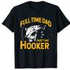 Full time Dad part time hooker shirt