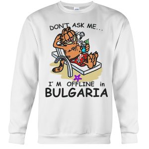 Garfield don’t ask me I’m offline in Bulgaria sweatshirt Garfield don’t ask me I’m offline in Bulgaria sweatshirt