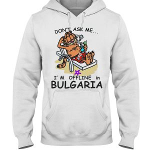 Garfield dont ask me Im offline in Bulgaria sweatshirt 3