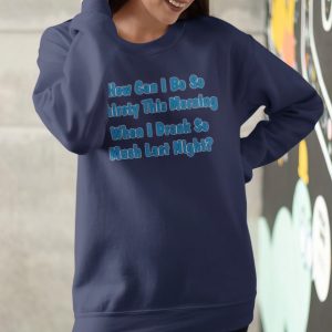 How can I be so thirsty this morning when I drank so much last night shirt 3