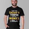 I got my Daddy’s temper and my mama’s attitude shirt