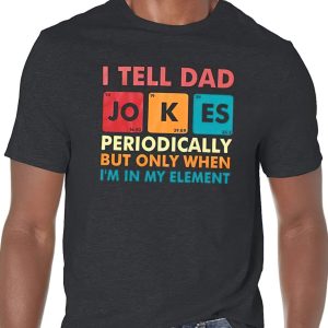 I tell Dad Jokes periodically but only when I’m in my element shirt