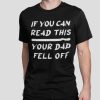 If you can read this your Dad fell off shirt