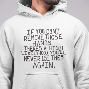 If you don’t remove those hands theres a high likelyhood you’ll never use them again shirt