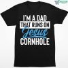 I’m a dad that runs on jesus and cornhole shirt