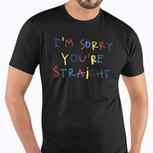 I’m sorry you’re straight shirt