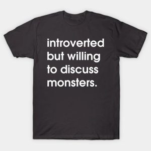 Introverted but willing to discuss monsters shirt