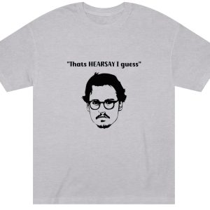 Johnny that’s hearsay I guess shirt