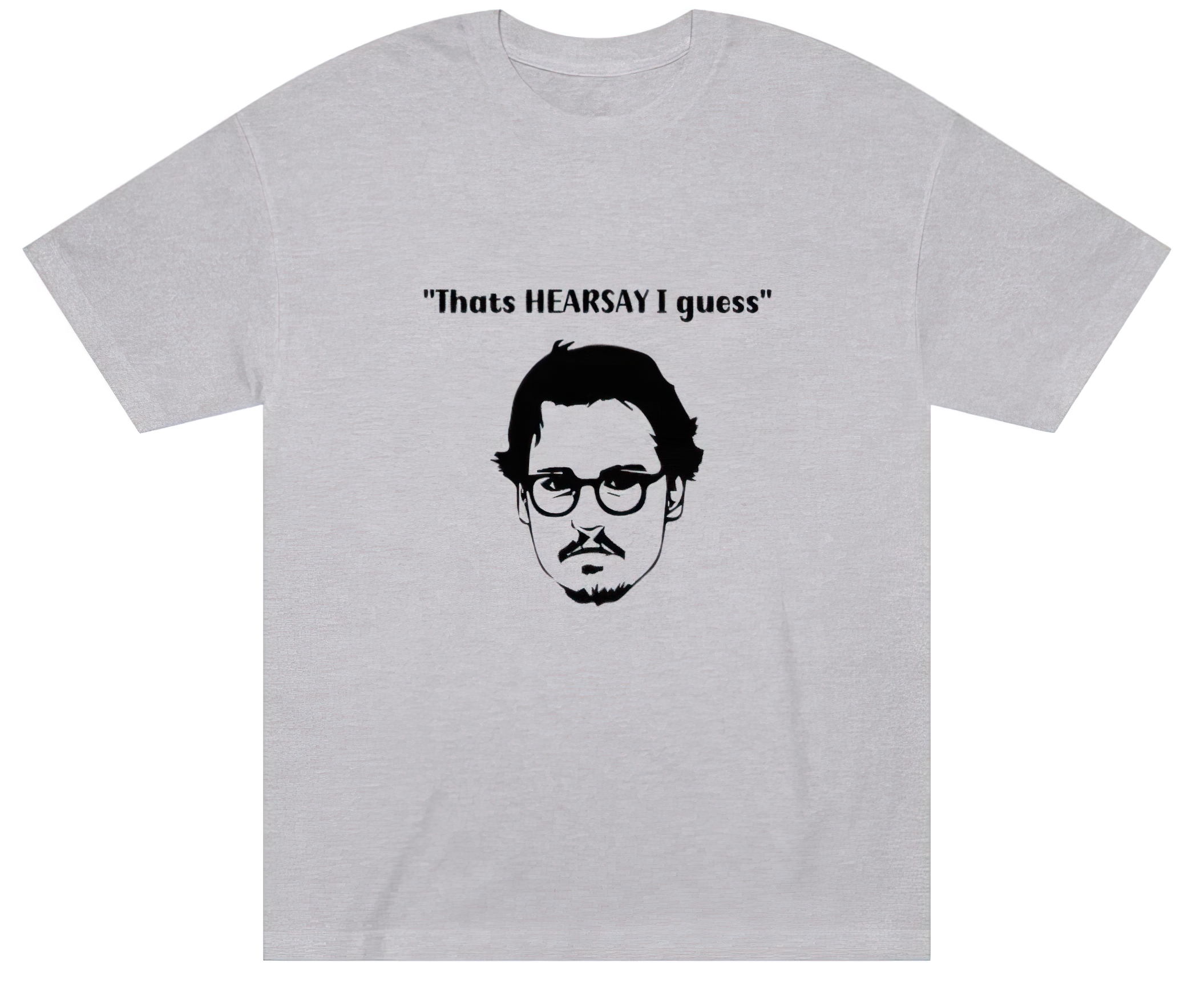 Johnny that's hearsay I guess shirt Johnny that's hearsay I guess shirt