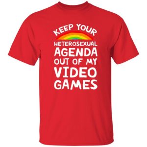 Keep your haterosexual agenda out of my video games shirt