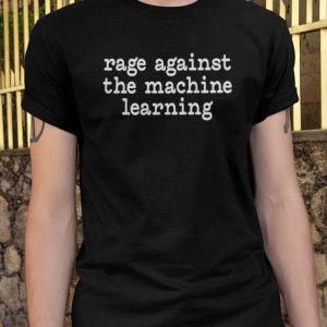 Rage against the machine learning shirt