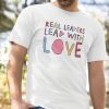Real leaders lead with love shirt