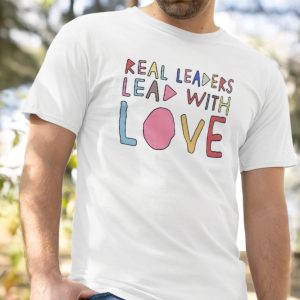 Real leaders lead with love shirt
