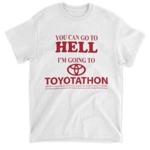 You can go to hell Im going to toyoptathon shirt