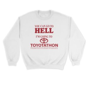 You can go to hell Im going to toyoptathon shirt