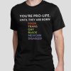 You’re pro life until they are born poor trans gay black mexican disabled shirt