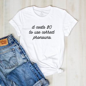 It Costs $0 to Use Correct Pronouns T-Shirt